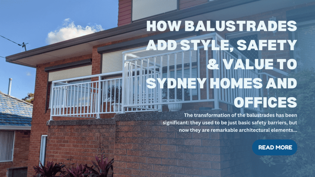 How Balustrades Add Style, Safety & Value to Sydney Homes and Offices