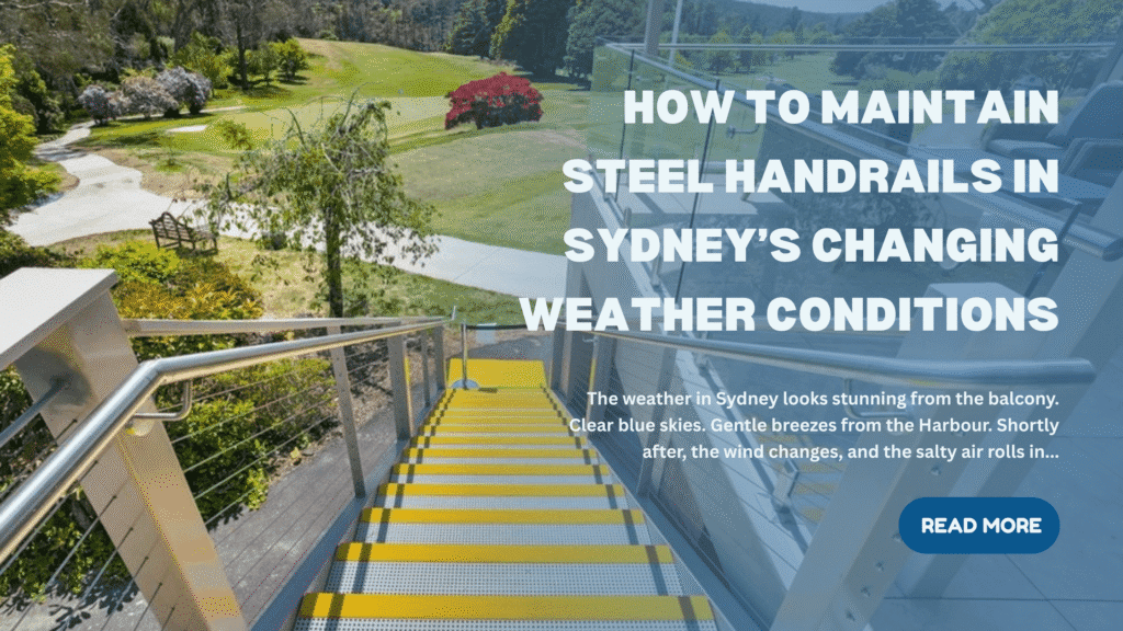How to Maintain Steel Handrails in Sydney’s Changing Weather Conditions
